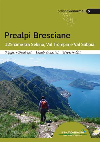 Prealpi bresciane. 125 cime tra Sebino, Val trompia e Val Sabbia - Ruggero Bontempi, Fausto Camerini, Roberto Ciri - Libro Idea Montagna Edizioni 2015, Vie normali | Libraccio.it