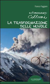 La trasformazione delle nuvole. Il comandante Colleoni - Franco Faggiani - Libro Idea Montagna Edizioni 2015, Narrativa | Libraccio.it