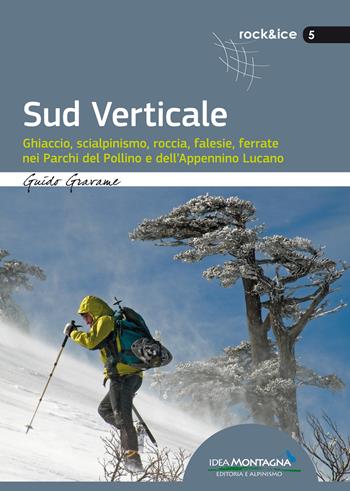 Sud verticale. Ghiaccio, scialpinismo, roccia, falesie, ferrate nei Parchi del Pollino e dell'Appennino Lucano - Guido Gravame - Libro Idea Montagna Edizioni 2016, Rock & Ice | Libraccio.it