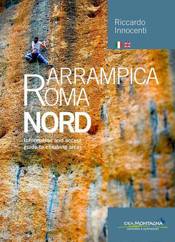 Arrampica Roma Nord. Information and access, guide to climbing areas. Ediz. italiana e inglese. Vol. 1 - Riccardo Innocenti - Libro Idea Montagna Edizioni 2016, Arrampicata | Libraccio.it