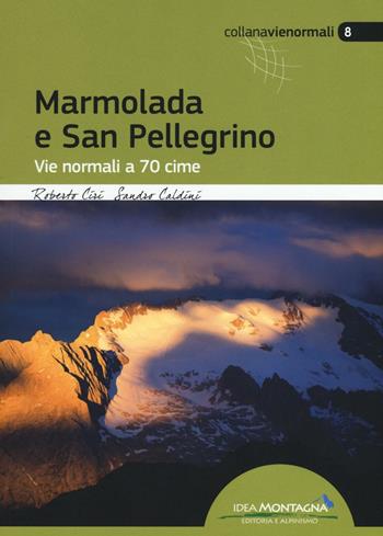 Marmolada e San Pellegrino. Vie normali a 70 cime - Roberto Ciri, Sandro Caldini - Libro Idea Montagna Edizioni 2016, Vie normali | Libraccio.it