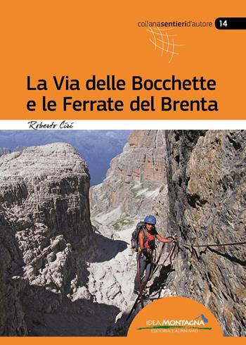 La via delle Bocchette e le ferrate del Brenta - Roberto Ciri - Libro Idea Montagna Edizioni 2016, Sentieri d'autore | Libraccio.it
