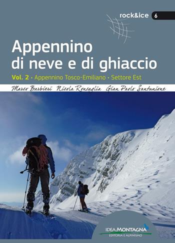 Appennino di neve e di ghiaccio. Vol. 2: Appennino Tosco-Emiliano. Settore Est. - Marco Barbieri, Nicola Roncaglia, Gian Paolo Santunione - Libro Idea Montagna Edizioni 2016, Rock & Ice | Libraccio.it