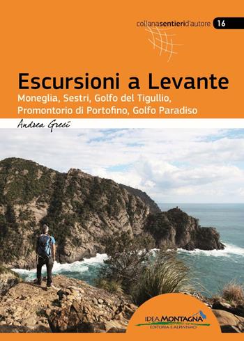 Escursioni a Levante. Moneglia, Sestri, Golfo del Tigullio, promontorio di Portofino, Golfo Paradiso - Andrea Greci - Libro Idea Montagna Edizioni 2017, Sentieri d'autore | Libraccio.it