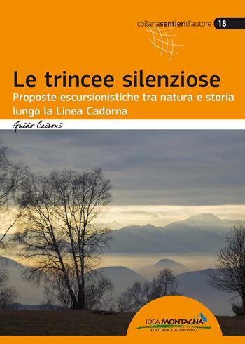 Le trincee silenziose. Proposte escursionistiche tra natura e storia lungo la Linea Cadorna - Guido Caironi - Libro Idea Montagna Edizioni 2017 | Libraccio.it