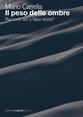 Il peso delle ombre. Racconti veri o false storie? - Mario Casella - Libro GCE 2017 | Libraccio.it