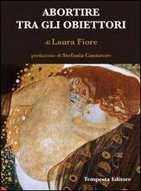 Abortire tra gli obiettori. La moderna inquisizione. Diario del mio aborto - Laura Fiore - Libro Tempesta Editore 2012, Tempesta Laica | Libraccio.it