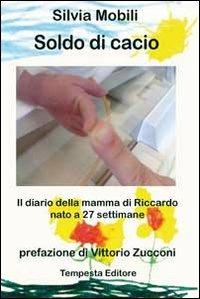 Soldo di cacio. Diario della mamma di Riccardo nato a 27 settimane - Silvia Mobili - Libro Tempesta Editore 2012, Vita raccontata | Libraccio.it