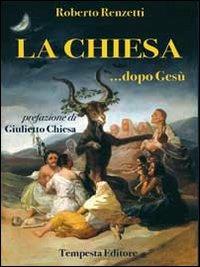 La Chiesa dopo Gesù. Cosa accadde dopo la morte di Gesù? - Roberto Renzetti - Libro Tempesta Editore 2012, Tempesta Laica | Libraccio.it