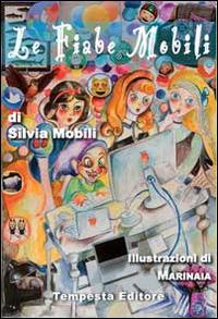 Le fiabe mobili - Silvia Mobili - Libro Tempesta Editore 2014, Tempesta giovane | Libraccio.it