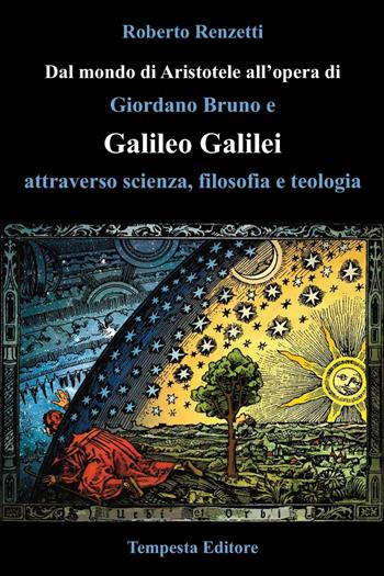 Dal mondo di Aristotele all'opera di Giordano Bruno e Galileo Galilei attraverso scienza, filosofia e teologia - Roberto Renzetti - Libro Tempesta Editore 2016, Tempesta Laica | Libraccio.it