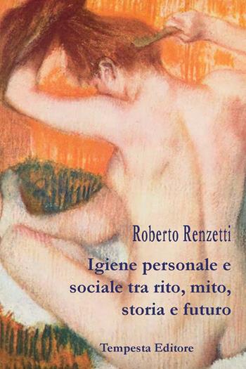 Igiene personale e sociale tra rito, mito, storia e futuro - Roberto Renzetti - Libro Tempesta Editore 2016, Tempesta Laica | Libraccio.it