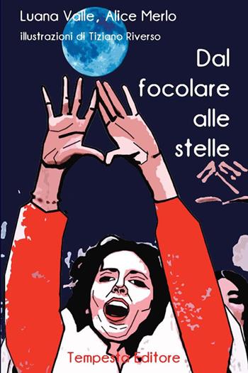 Dal focolare alle stelle - Luana Valle, Merlo Alice - Libro Tempesta Editore 2016, Vita raccontata | Libraccio.it
