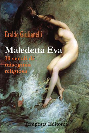 Maledetta Eva. 30 secoli di misoginia religiosa - Eraldo Giulianelli - Libro Tempesta Editore 2016, Tempesta Laica | Libraccio.it