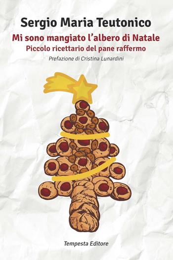 Mi sono mangiato l'albero di Natale. Piccolo ricettario del pane raffermo - Sergio Maria Teutonico - Libro Tempesta Editore 2017, Vita raccontata | Libraccio.it