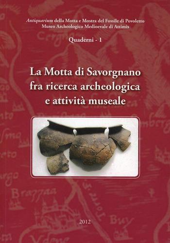 La Motta di Savorgnano tra ricerca archeologica e attività museale - Massimiliano Francescutto, Fabio Piuzzi - Libro Lithostampa 2012 | Libraccio.it