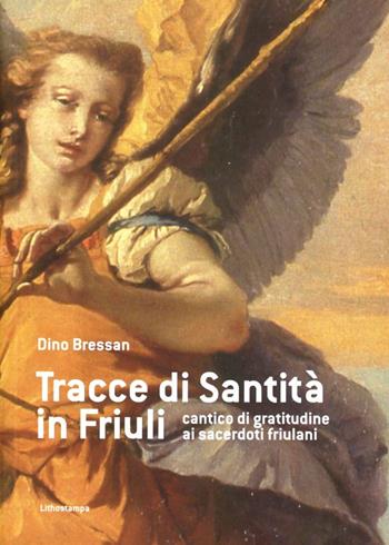 Tracce di santità in Friuli - Dino Bressan - Libro Lithostampa 2012 | Libraccio.it