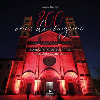 800 anni di emozioni. L'abbazia di Sant'Andrea. Immagini e suggestioni. Ediz. illustrata - Andrea Cherchi - Libro Gallo (Vercelli) 2019 | Libraccio.it
