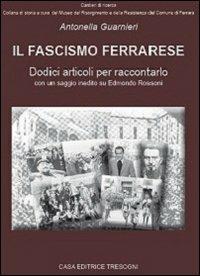 Il fascismo ferrarese. Dodici articoli per raccontarlo - Antonella Guarnieri - Libro Tresogni 2011 | Libraccio.it