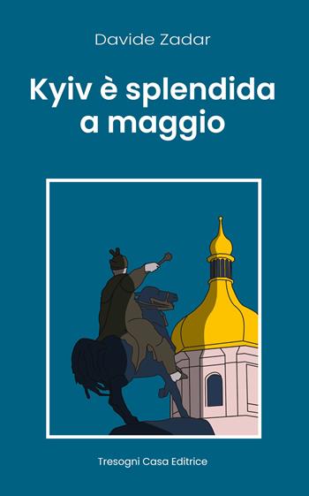 Kyiv è splendida a maggio - Davide Zadar - Libro Tresogni 2023 | Libraccio.it