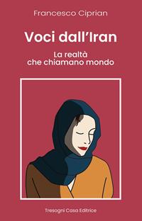 Voci dall'Iran. La realtà che chiamano mondo - Francesco Ciprian - Libro Tresogni 2023 | Libraccio.it