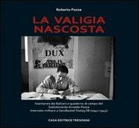 La valigia nascosta. Istantanee dai Balcani e quaderno di campo del sototenente Arnaldo Pozza internato militare a Sandbostel Stalag XB (1941-45) - Roberto Pozza - Libro Tresogni 2014 | Libraccio.it