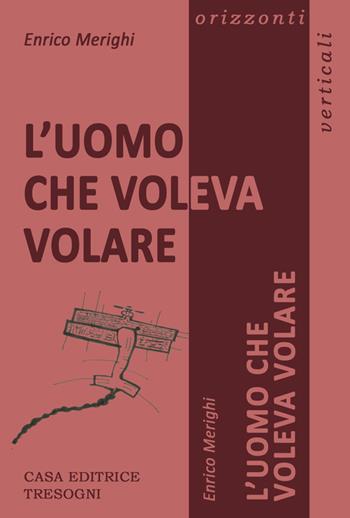 L' uomo che voleva volare - Enrico Merighi - Libro Tresogni 2015 | Libraccio.it