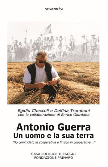 Antonio Guerra. Un uomo e la sua terra. «Ho cominciato in cooperativa e finisco in cooperativa» - Egidio Checcoli, Delfina Tromboni - Libro Tresogni 2015 | Libraccio.it