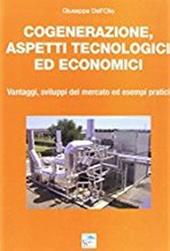 Cogenerazione, aspetti tecnologici ed economici. Vantaggi, sviluppi del mercato ed esempi pratici