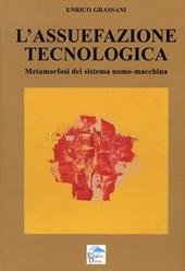 L' assuefazione tecnologica. Metamorfosi del sistema uomo macchina