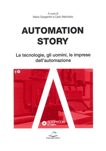 Automation story. Le tecnologie, gli uomini, le imprese dell'automazione - Mario Gargantini, Carlo Marchisio - Libro Editoriale Delfino 2022 | Libraccio.it