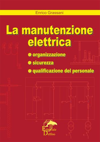 La manutenzione elettrica - Enrico Grassani - Libro Editoriale Delfino 2015 | Libraccio.it