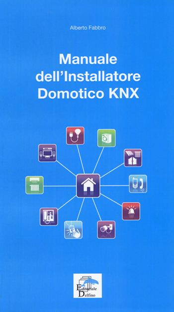 Manuale dell'installatore Domotico KNX - Alberto Fabbro - Libro Editoriale Delfino 2015 | Libraccio.it