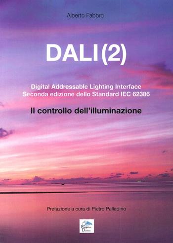 Dali(2). Digital addressable lightning interface. Seconda edizione dello Standard IEC 62386. Il controllo dell'illuminazione - Alberto Fabbro - Libro Editoriale Delfino 2016 | Libraccio.it