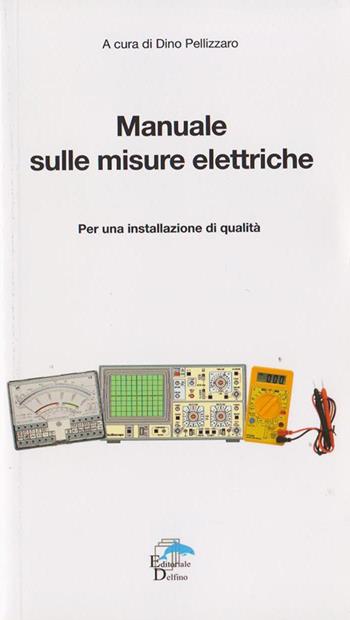 Manuale sulle misure elettriche. Per una installazione di qualità - Dino Pellizzaro - Libro Editoriale Delfino 2016 | Libraccio.it
