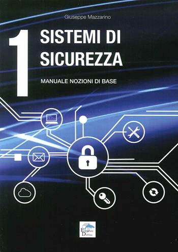 Sistemi di sicurezza. Vol. 1: Manuale nozioni di base. - Giuseppe Mazzarino - Libro Editoriale Delfino 2016 | Libraccio.it