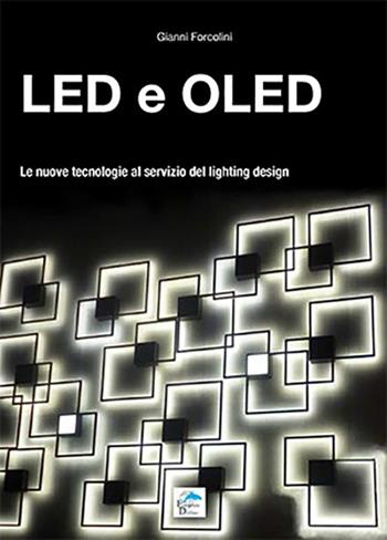 Led e Oled. Le nuove tecnologie al servizio del lighting design - Gianni Forcolini - Libro Editoriale Delfino 2016 | Libraccio.it