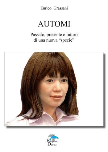 Automi. Passato, presente e futuro di una nuova specie - Enrico Grassani - Libro Editoriale Delfino 2017 | Libraccio.it