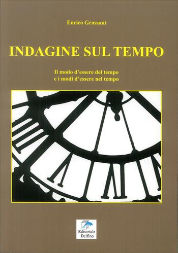 Indagine sul tempo. Il modo d'essere del tempo e i modi d'essere nel tempo - Enrico Grassani - Libro Editoriale Delfino 2019 | Libraccio.it