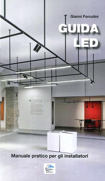 Guida LED. Manuale pratico per gli installatori - Gianni Forcolini - Libro Editoriale Delfino 2017 | Libraccio.it