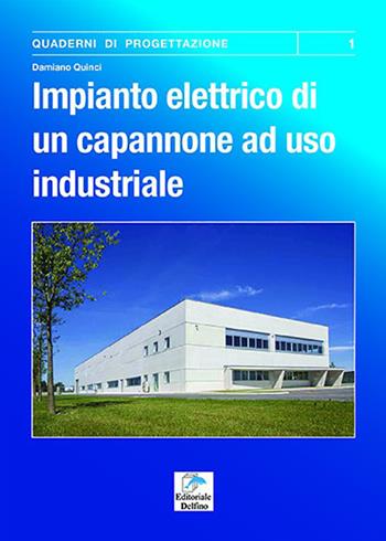 Impianto elettrico di un capannone ad uso industriale - Damiano Quinci - Libro Editoriale Delfino 2018, Quaderni di progettazione | Libraccio.it