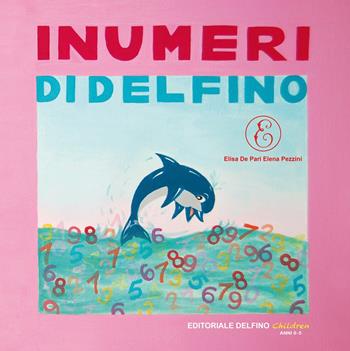 I numeri di Delfino - Elisa De Pari, Elena Pezzini - Libro Editoriale Delfino 2018 | Libraccio.it