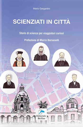 Scienziati in città. Storie di scienza per viaggiatori curiosi - Mario Gargantini - Libro Editoriale Delfino 2018 | Libraccio.it