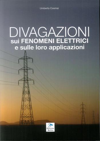 Divagazioni sui fenomeni elettrici e sulle loro applicazioni - Umberto Cosmai - Libro Editoriale Delfino 2019 | Libraccio.it