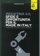 Industria 4.0. Sfide e opportunità per il made in Italy. Tecnologie. Scenari. Casi di successo