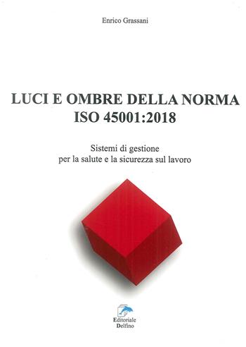 Luci ed ombre della norma ISO 45001:2018. Sistemi di gestione per la salute e la sicurezza sul lavoro - Enrico Grassani - Libro Editoriale Delfino 2019 | Libraccio.it
