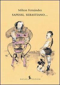 Sapessi, Sebastiano... - Milton Fernández - Libro Rayuela Edizioni 2010 | Libraccio.it