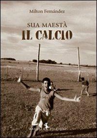 Sua maestà il calcio - Milton Fernández - Libro Rayuela Edizioni 2013, Caracol | Libraccio.it