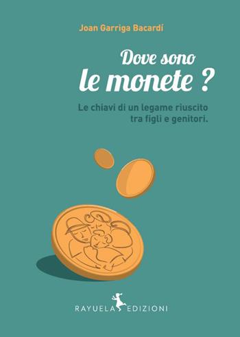 Dove sono le monete? Le chiavi di un legame riuscito tra figli e genitori - Joan Garriga Bacardì - Libro Rayuela Edizioni 2015 | Libraccio.it