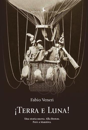 !Terra e luna! Una storia nuova. Alla Breton. Però a Mantòva - Fabio Veneri - Libro Rayuela Edizioni 2015 | Libraccio.it